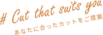 あなたに合ったカットをご提案